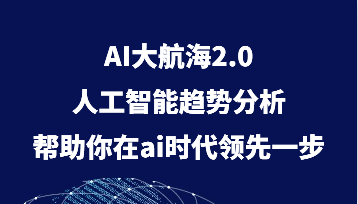 AI大航海2.0，人工智能趋势分析，帮助你在ai时代领先一步-紫爵资源库