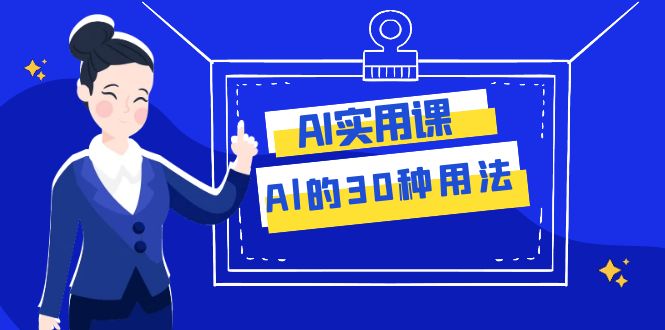 AI·实用课：Al的·30种用法，工作效率提升数倍（31节课）-紫爵资源库