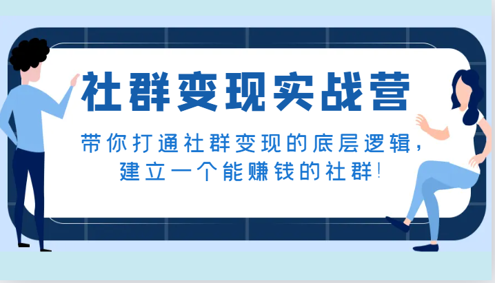 社群变现实战营，带你打通社群变现的底层逻辑，建立一个能赚钱的社群！-紫爵资源库