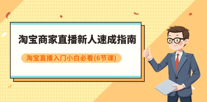 淘宝商家直播新人速成指南，淘宝直播入门小白必看（6节课）-紫爵资源库