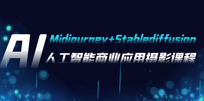 AI摄影【Midjourney+Stablediffusion】，人工智能商业应用摄影-37节课程-紫爵资源库