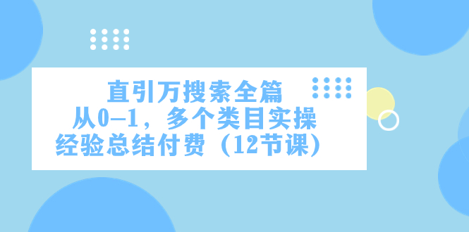 直引万·搜索全篇，从0-1，多个类目实操经验总结付费（12节课）-紫爵资源库