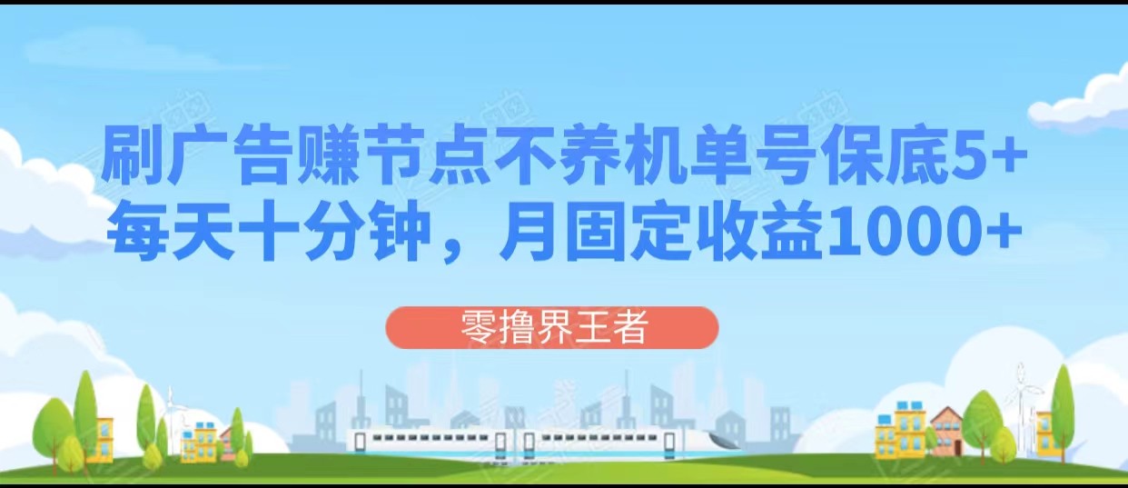 刷广告赚节点，每天十分钟单号保底5+，可多号批量操作，月固定收益1000+-紫爵资源库