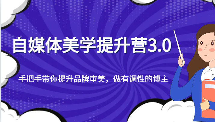 自媒体美学提升营3.0，手把手带你提升品牌审美，做有调性的博主-紫爵资源库