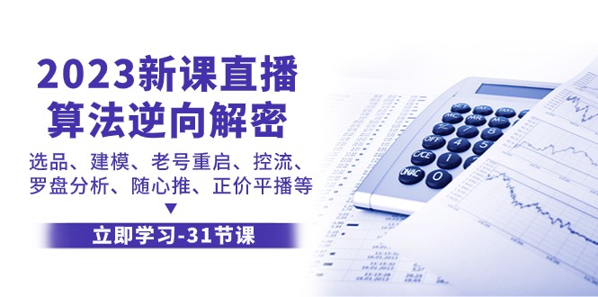 2023新课直播算法逆向解密，选品建模、老号重启、控流、罗盘分析、随心推正价平播等-紫爵资源库