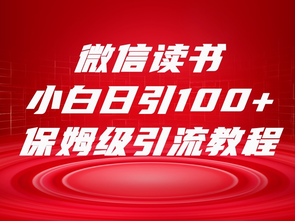 微信读书引流十大方法，小白日引100+流量，喂饭级引流全套sop流程-紫爵资源库