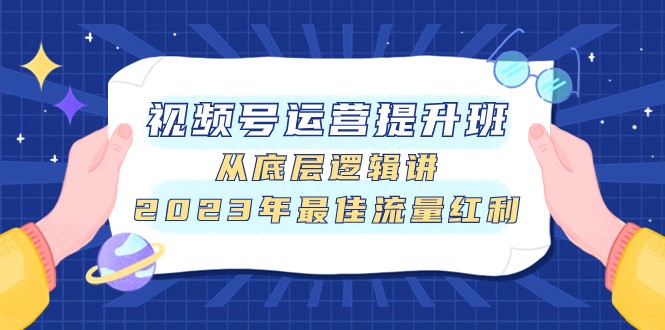 #原创
                                 
                                                                视频号运营提升班，从底层逻辑讲，2023年最佳流量红利-紫爵资源库