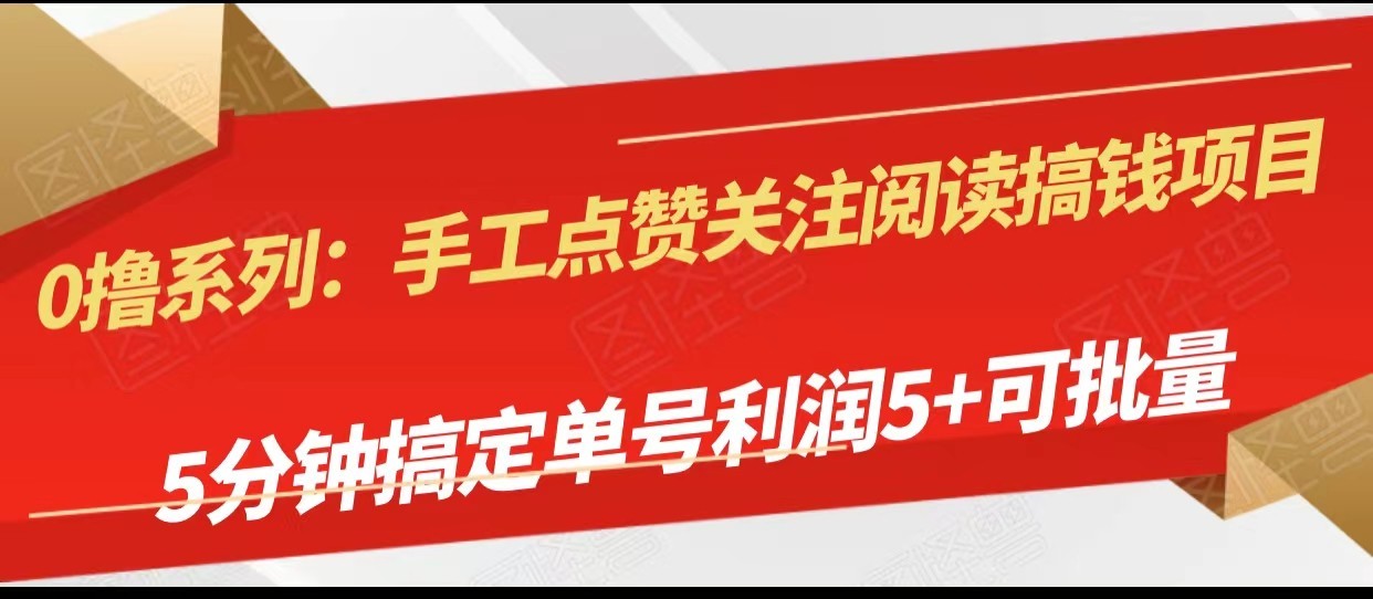 手工点赞关注阅读搞钱项目，5分钟搞定单号每天5+，可批量操作-紫爵资源库