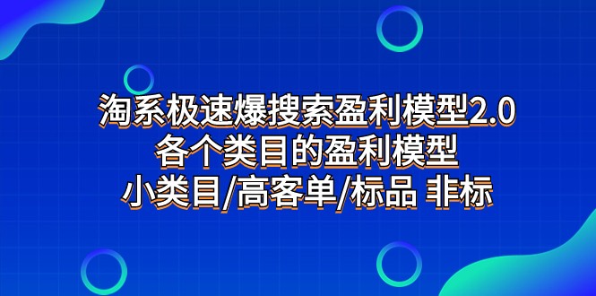 #原创
                                 
                                                                淘系极速爆搜索盈利模型2.0，各个类目的盈利模型，小类目/高客单/标品 非标-紫爵资源库