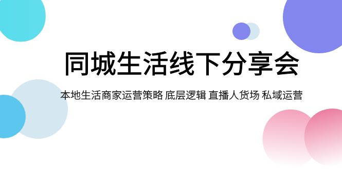 #原创
                                 
                                                                同城生活线下分享会，本地生活商家运营策略 底层逻辑 直播人货场 私域运营-紫爵资源库