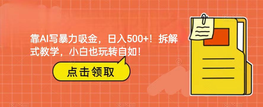 靠AI写暴力吸金！轻松日入500+！拆解式教学，小白也玩转自如！-紫爵资源库