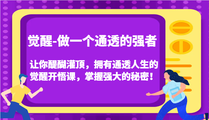 觉醒-做一个通透的强者，让你醍醐灌顶，拥有通透人生的觉醒开悟课，掌握强大的秘密！-紫爵资源库