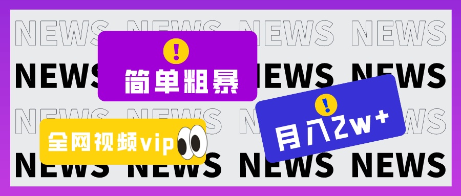 简单粗暴零成本，高回报，全网视频VIP掘金项目，月入2万＋-紫爵资源库