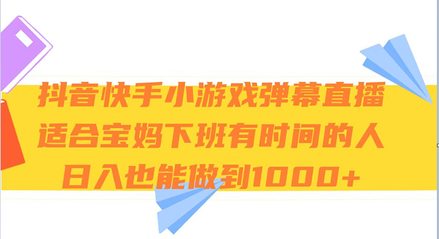 抖音快手小游戏弹幕直播 适合宝妈和下班有时间的人 日入1000+-紫爵资源库