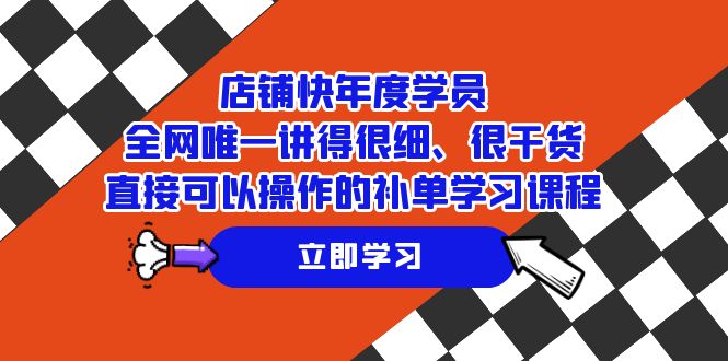 店铺-快年度学员，全网唯一讲得很细、很干货、直接可以操作的补单学习课程-紫爵资源库