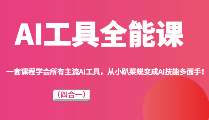 AI工具全能课（四合一）一套课程学会所有主流AI工具，从小趴菜蜕变成AI技能多面手！-紫爵资源库