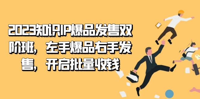 2023知识IP-爆品发售双阶班，左手爆品右手发售，开启批量收钱-紫爵资源库