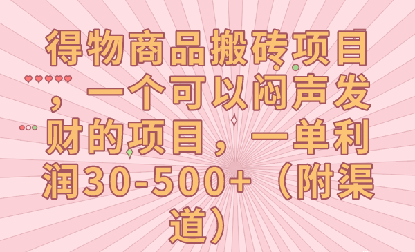 得物商品搬砖项目，一个可以闷声发财的项目，一单利润30-500+（附渠道）-紫爵资源库