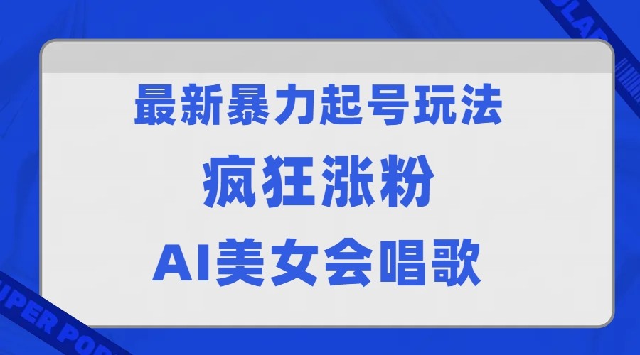 全网首发没有同行，最新暴力起号玩法，AI美女会唱歌，疯狂涨粉，早上车早吃肉！-紫爵资源库