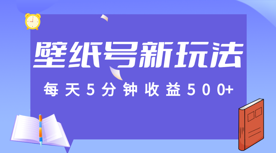 标题：每天5分钟收益500+，壁纸号新玩法，篇篇流量1w+【保姆教学】-紫爵资源库