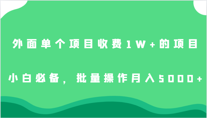 外面单个项目收费1W+的项目，小白必备，批量操作月入5000+-紫爵资源库