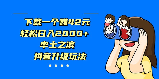 下载一个赚42元，轻松日入2000+，率土之滨，抖音升级玩法-紫爵资源库