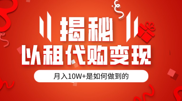 揭秘以租代购模式变现半年130W，纯绿色，胆大者看-紫爵资源库