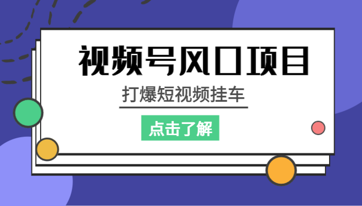 视频号风口项目，打爆短视频挂车-紫爵资源库