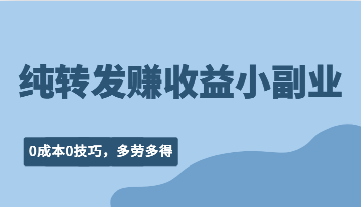 纯转发赚收益型小副业、0成本0技巧，随时随地可做，多劳多得！-紫爵资源库