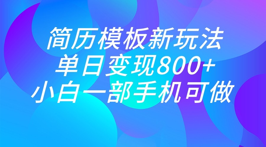 单日变现800+，简历模板新玩法，小白一部手机都可做-紫爵资源库