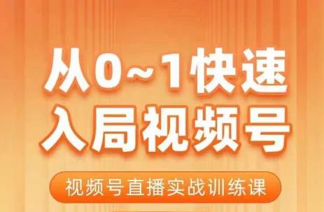 从0-1快速入局视频号课程，视频号直播实战训练课-紫爵资源库