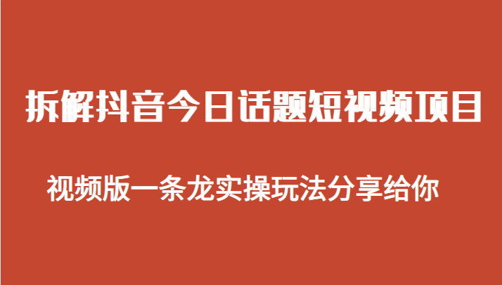 拆解抖音今日话题短视频项目，视频版一条龙实操玩法分享给你-紫爵资源库