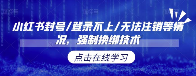 小红书封号/登录不上/无法注销等情况，强制换绑技术【修正】-紫爵资源库