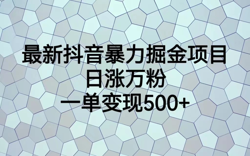 最新抖音暴力掘金项目，日涨万粉，一单变现500+-紫爵资源库