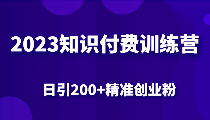 2023知识付费训练营，包含最新的小红书引流创业粉思路 日引200+精准创业粉-紫爵资源库