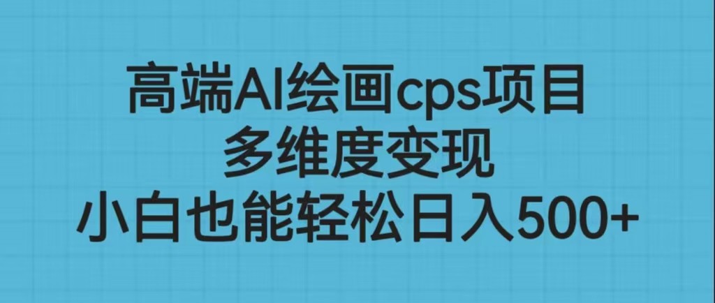 高端AI绘画cps项目，多维度变现，小白也能轻松日入500+-紫爵资源库