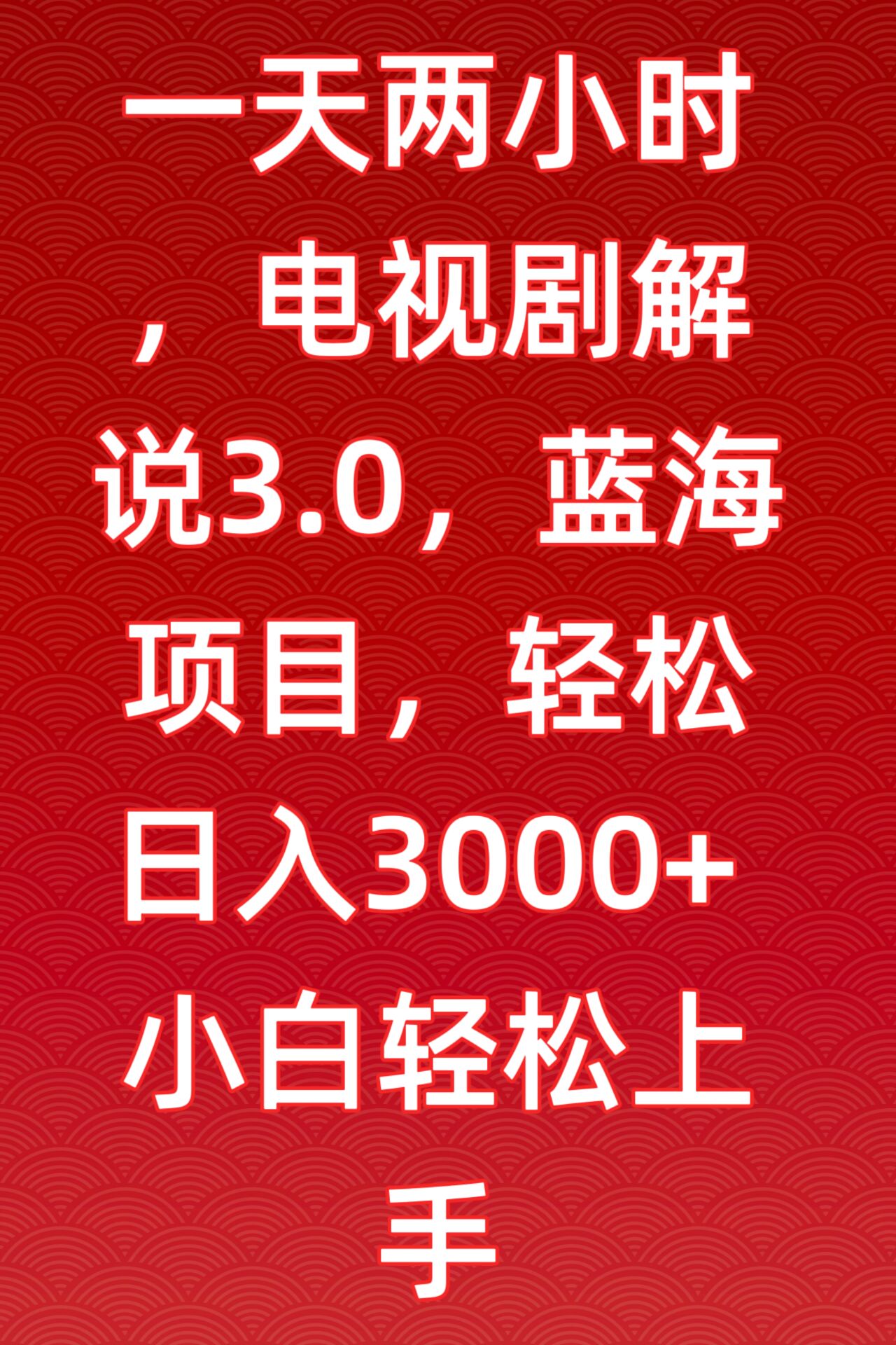 一天两小时，电视剧解说3.0，蓝海项目，轻松日入3000+小白轻松上手-紫爵资源库