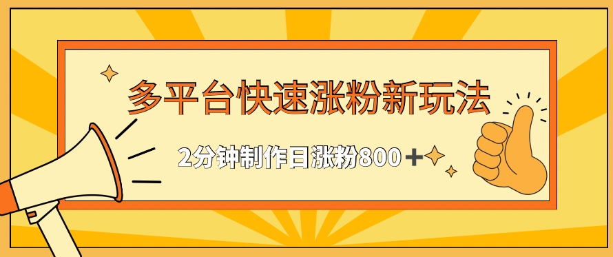 多平台快速涨粉最新玩法，2分钟制作，日涨粉800+-紫爵资源库