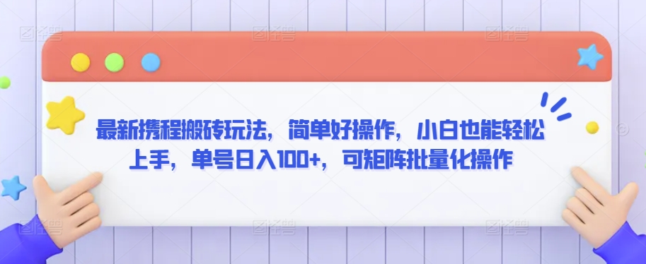 最新携程搬砖玩法，简单好操作，小白也能轻松上手，单号日入100+，可矩阵批量化操作-紫爵资源库