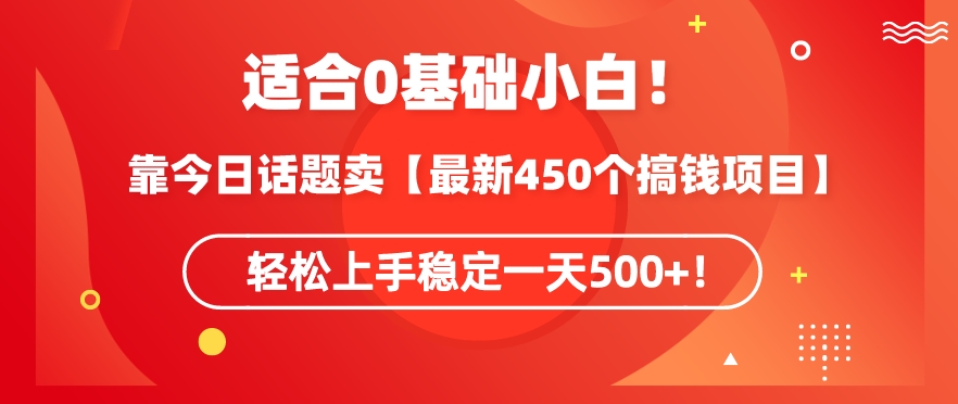 靠今日话题玩法卖【最新450个搞钱玩法合集】，轻松上手稳定一天500+-紫爵资源库