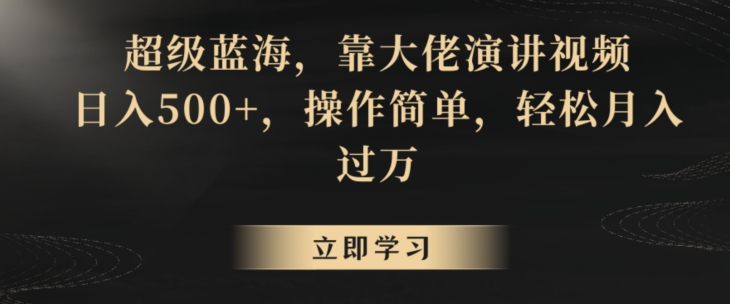 超级蓝海，靠大佬演讲视频，日入500+，操作简单，轻松月入过万-紫爵资源库