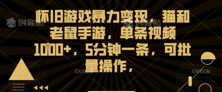 怀旧游戏暴力变现，猫和老鼠手游，单条视频1000+，5分钟一条，可批量操作-紫爵资源库