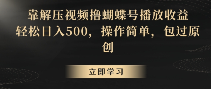 靠解压视频撸蝴蝶号播放收益，轻松日入500，操作简单，包过原创-紫爵资源库