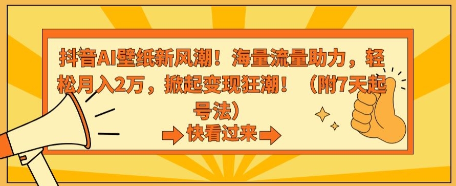 抖音AI壁纸新风潮！海量流量助力，轻松月入2万，掀起变现狂潮-紫爵资源库