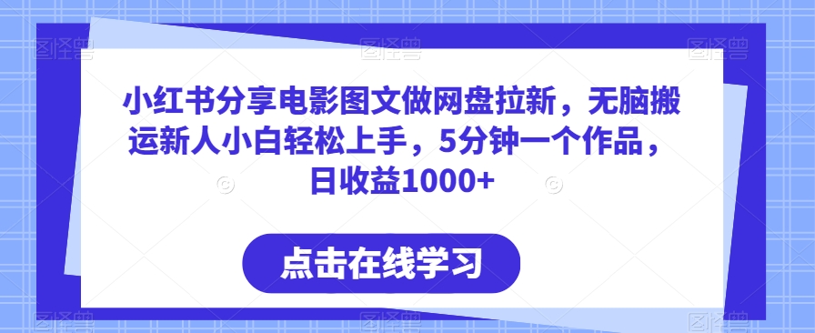 小红书分享电影图文做网盘拉新，无脑搬运新人小白轻松上手，5分钟一个作品，日收益1000+-紫爵资源库