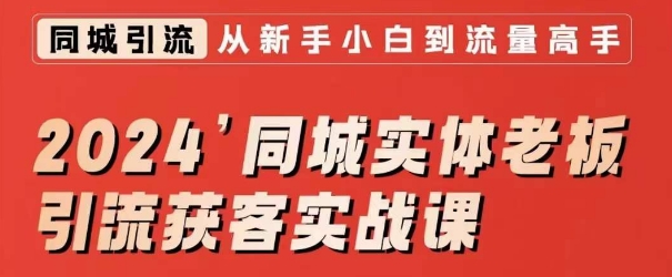 2024同城实体老板引流获客实战课，同城短视频·同城直播·实体店投放·问题答疑-紫爵资源库