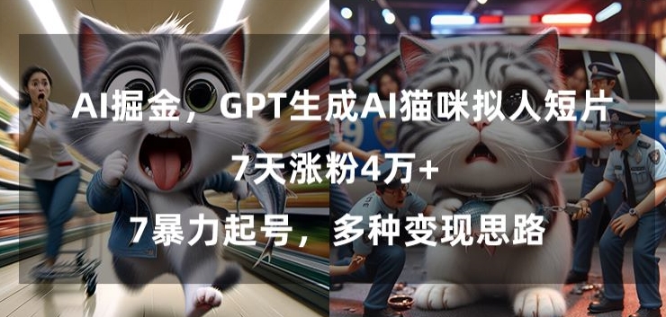 GPT生成AI猫咪拟人短片，7天涨粉4万+，暴力起号，多种变现思路-紫爵资源库