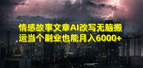 情感故事文章AI改写无脑搬运当个副业也能月入6000+-紫爵资源库