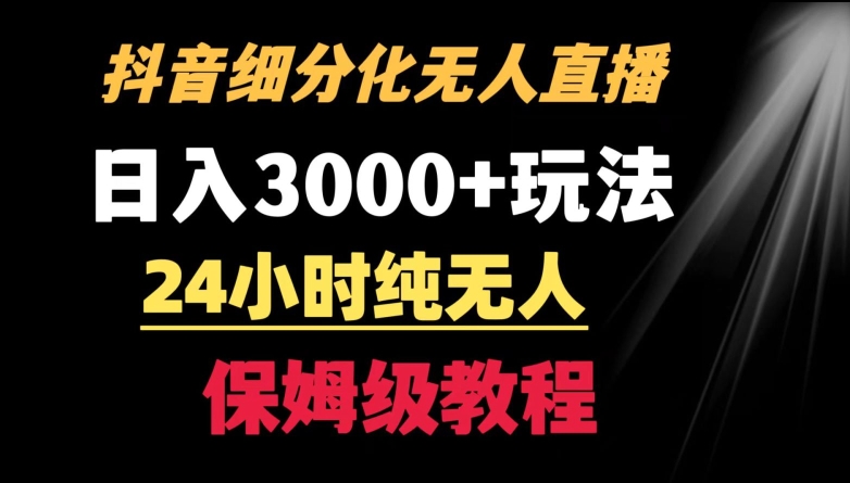 靠抖音细分化赛道无人直播，针对宝妈，24小时纯无人，日入3000+的玩法-紫爵资源库