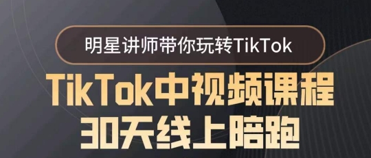 TikTok中视频课程30天线上陪跑，明星讲师带你玩转TikTok-紫爵资源库